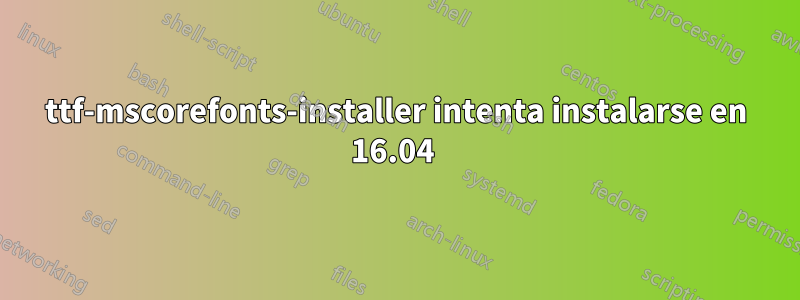 ttf-mscorefonts-installer intenta instalarse en 16.04 