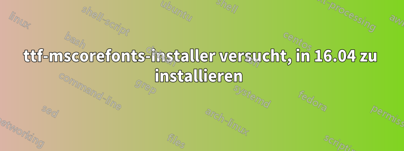 ttf-mscorefonts-installer versucht, in 16.04 zu installieren 
