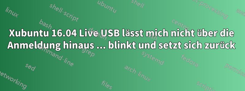 Xubuntu 16.04 Live USB lässt mich nicht über die Anmeldung hinaus ... blinkt und setzt sich zurück