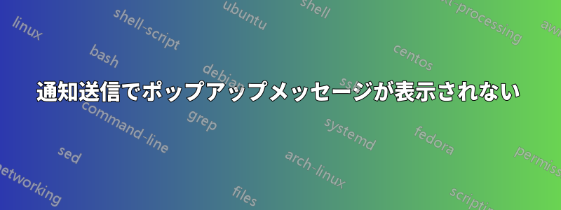 通知送信でポップアップメッセージが表示されない