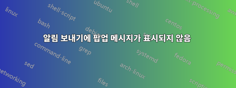 알림 보내기에 팝업 메시지가 표시되지 않음