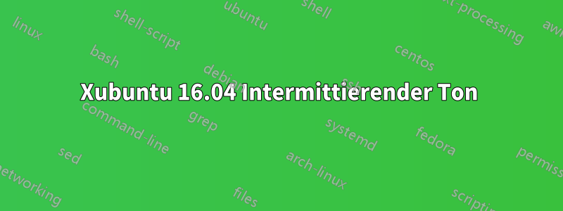 Xubuntu 16.04 Intermittierender Ton