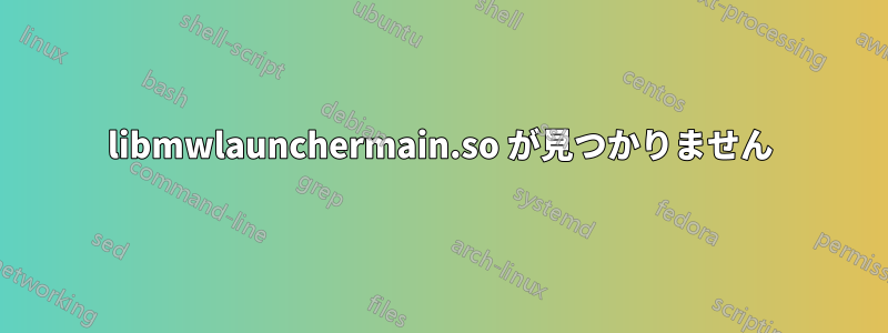 libmwlaunchermain.so が見つかりません