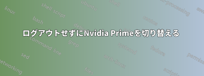 ログアウトせずにNvidia Primeを切り替える