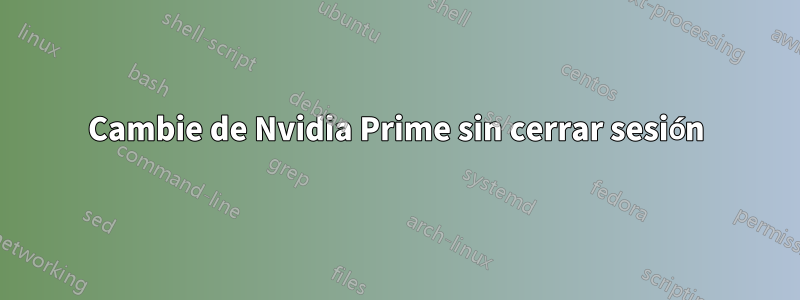 Cambie de Nvidia Prime sin cerrar sesión
