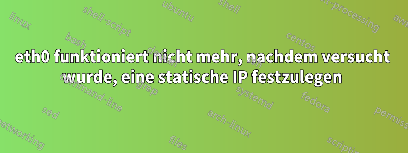 eth0 funktioniert nicht mehr, nachdem versucht wurde, eine statische IP festzulegen