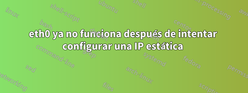 eth0 ya no funciona después de intentar configurar una IP estática