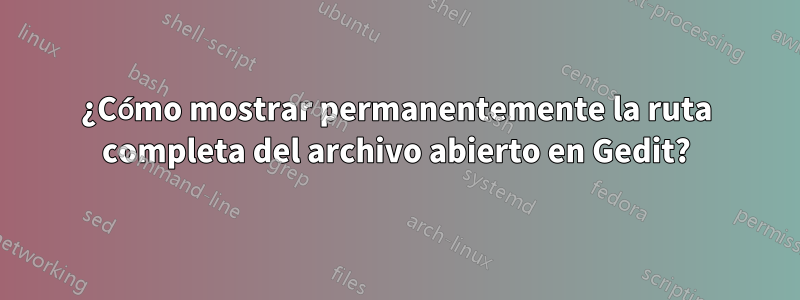 ¿Cómo mostrar permanentemente la ruta completa del archivo abierto en Gedit?