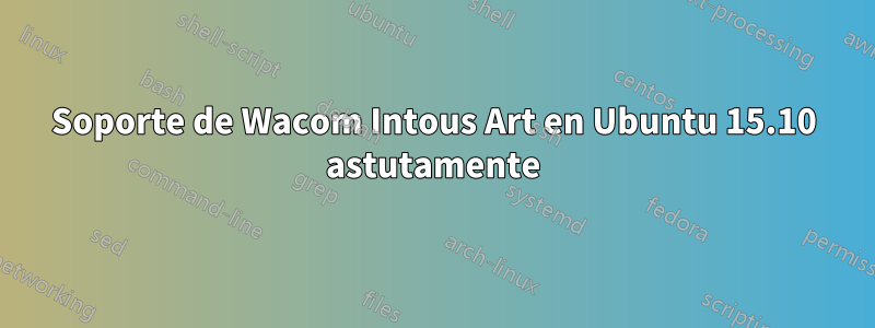 Soporte de Wacom Intous Art en Ubuntu 15.10 astutamente