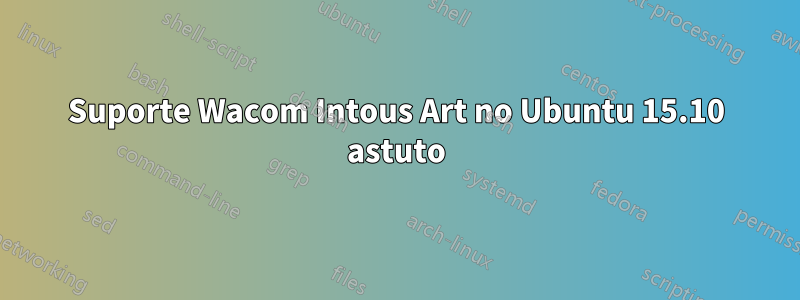 Suporte Wacom Intous Art no Ubuntu 15.10 astuto