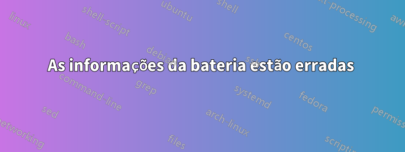 As informações da bateria estão erradas