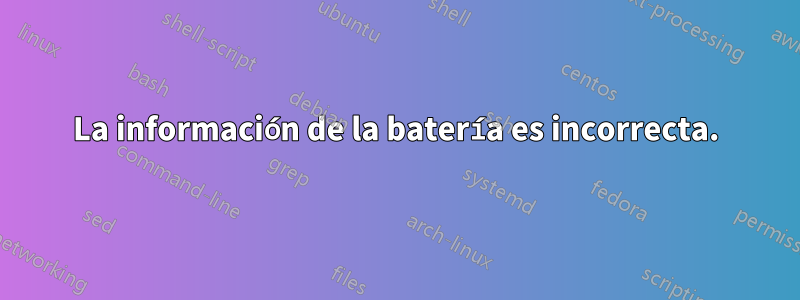La información de la batería es incorrecta.