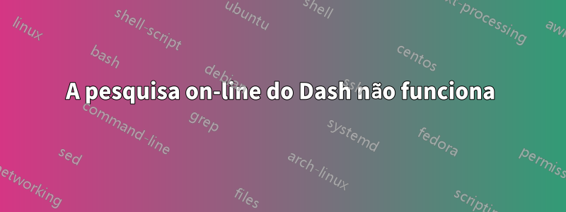 A pesquisa on-line do Dash não funciona