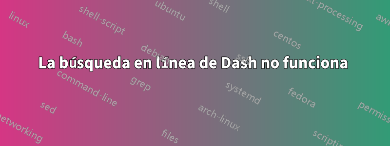 La búsqueda en línea de Dash no funciona