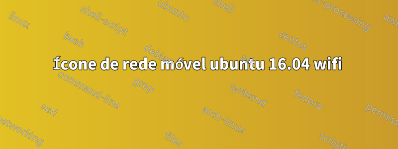 Ícone de rede móvel ubuntu 16.04 wifi