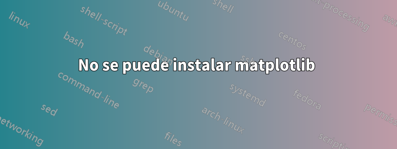 No se puede instalar matplotlib