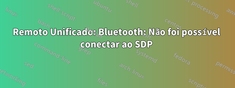 Remoto Unificado: Bluetooth: Não foi possível conectar ao SDP