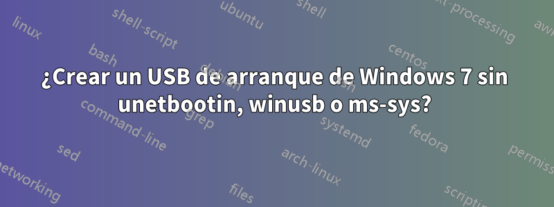 ¿Crear un USB de arranque de Windows 7 sin unetbootin, winusb o ms-sys?