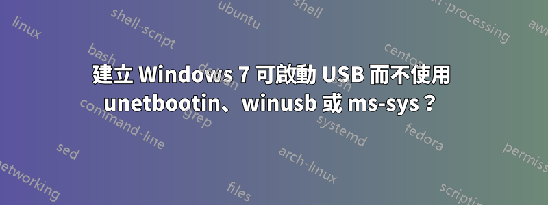 建立 Windows 7 可啟動 USB 而不使用 unetbootin、winusb 或 ms-sys？