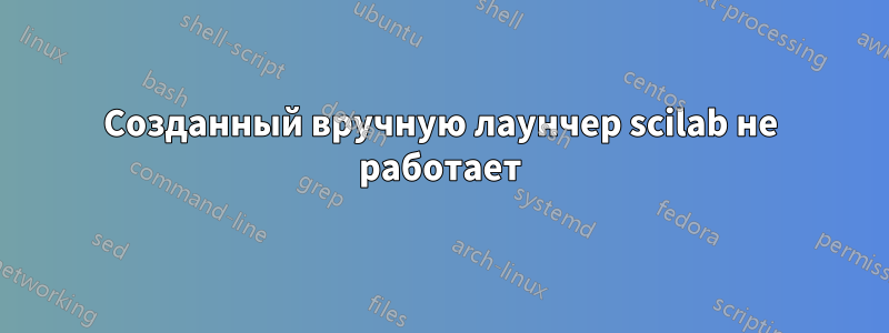 Созданный вручную лаунчер scilab не работает