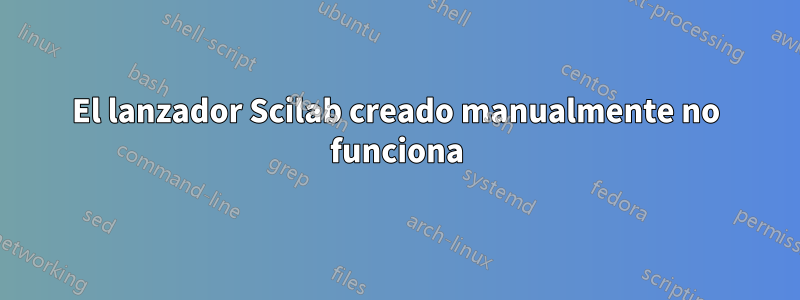 El lanzador Scilab creado manualmente no funciona