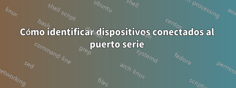 Cómo identificar dispositivos conectados al puerto serie