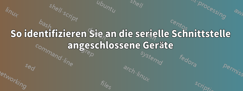 So identifizieren Sie an die serielle Schnittstelle angeschlossene Geräte