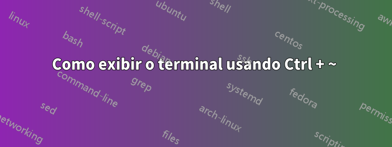 Como exibir o terminal usando Ctrl + ~