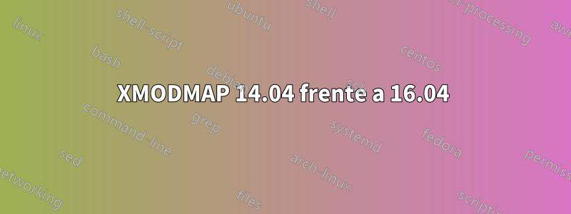 XMODMAP 14.04 frente a 16.04