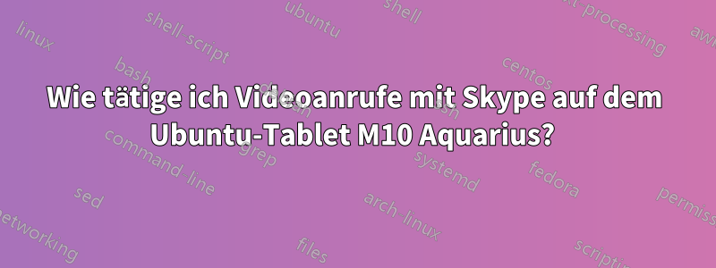 Wie tätige ich Videoanrufe mit Skype auf dem Ubuntu-Tablet M10 Aquarius? 
