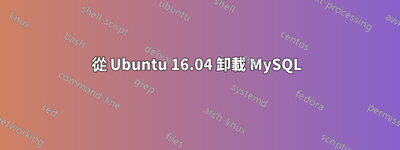 從 Ubuntu 16.04 卸載 My​​SQL 