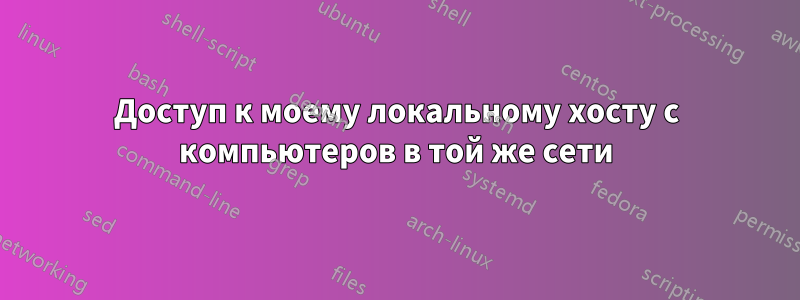 Доступ к моему локальному хосту с компьютеров в той же сети