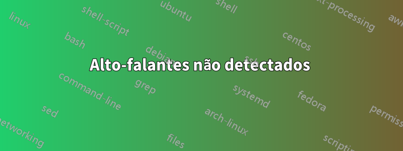 Alto-falantes não detectados