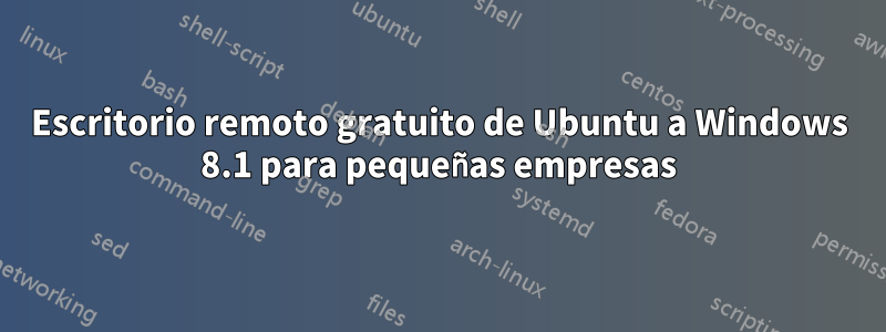 Escritorio remoto gratuito de Ubuntu a Windows 8.1 para pequeñas empresas
