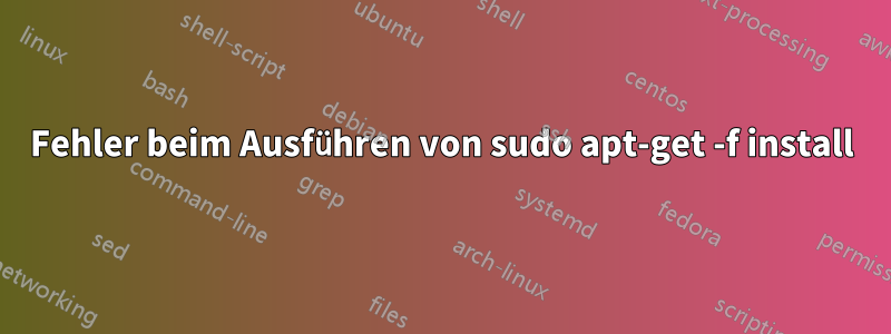 Fehler beim Ausführen von sudo apt-get -f install