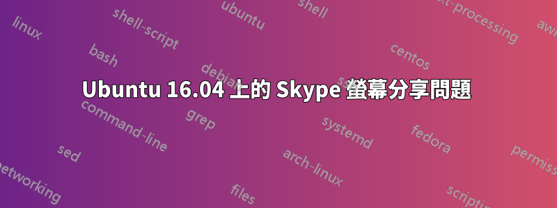 Ubuntu 16.04 上的 Skype 螢幕分享問題