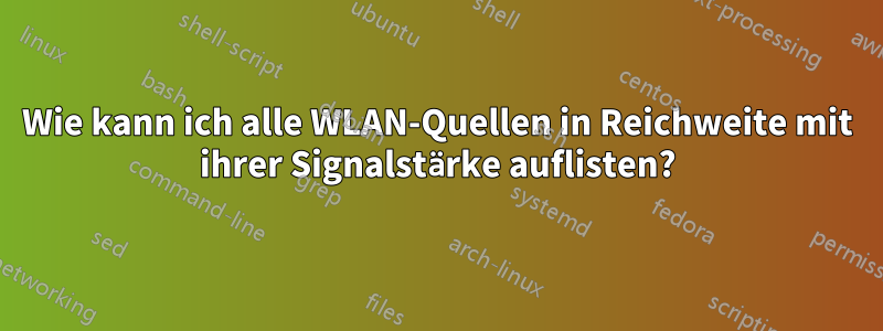 Wie kann ich alle WLAN-Quellen in Reichweite mit ihrer Signalstärke auflisten?