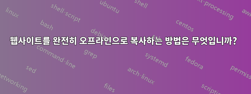 웹사이트를 완전히 오프라인으로 복사하는 방법은 무엇입니까? 