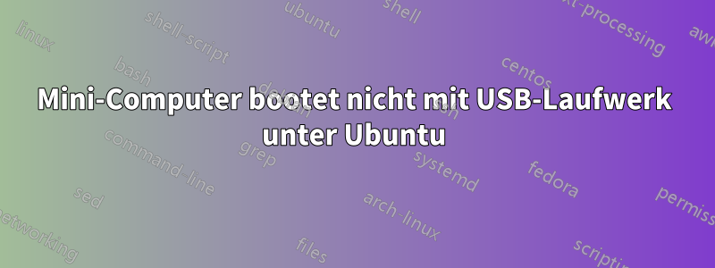 Mini-Computer bootet nicht mit USB-Laufwerk unter Ubuntu