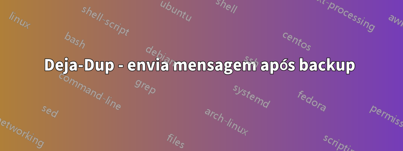 Deja-Dup - envia mensagem após backup