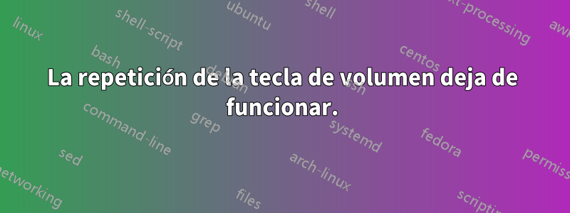 La repetición de la tecla de volumen deja de funcionar.