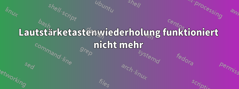 Lautstärketastenwiederholung funktioniert nicht mehr