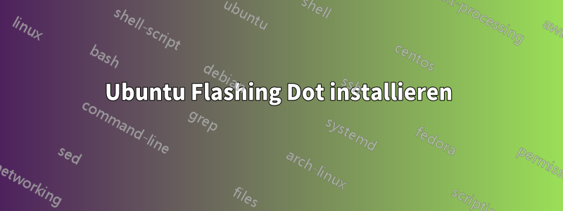 Ubuntu Flashing Dot installieren