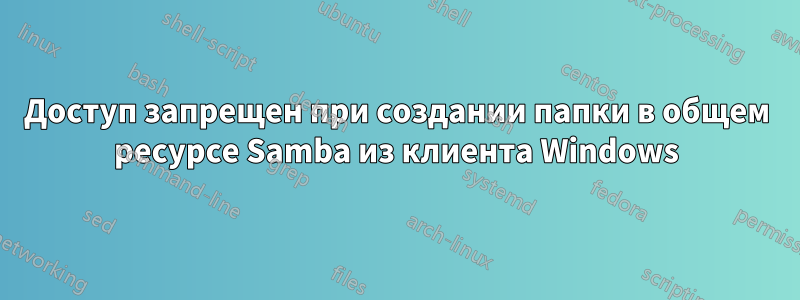 Доступ запрещен при создании папки в общем ресурсе Samba из клиента Windows