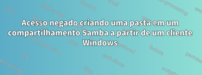 Acesso negado criando uma pasta em um compartilhamento Samba a partir de um cliente Windows