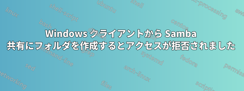 Windows クライアントから Samba 共有にフォルダを作成するとアクセスが拒否されました