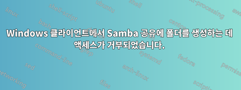 Windows 클라이언트에서 Samba 공유에 폴더를 생성하는 데 액세스가 거부되었습니다.