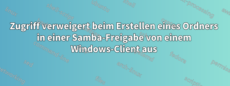Zugriff verweigert beim Erstellen eines Ordners in einer Samba-Freigabe von einem Windows-Client aus