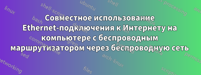 Совместное использование Ethernet-подключения к Интернету на компьютере с беспроводным маршрутизатором через беспроводную сеть
