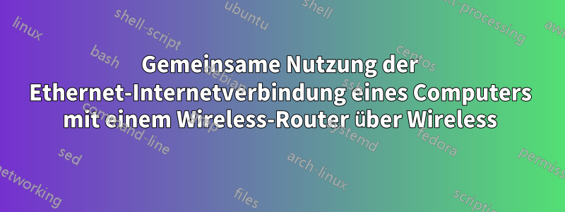 Gemeinsame Nutzung der Ethernet-Internetverbindung eines Computers mit einem Wireless-Router über Wireless